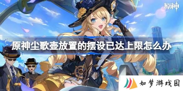 原神尘歌壶放置的摆设已达上限怎么办 原神尘歌壶放置的摆设已达上限