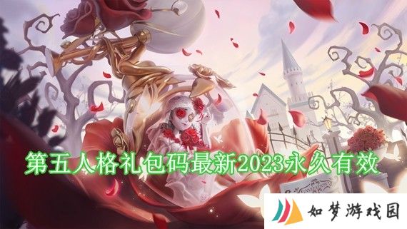 第五人格礼包码兑换码2023年最新 第五人格兑换码2023年永久