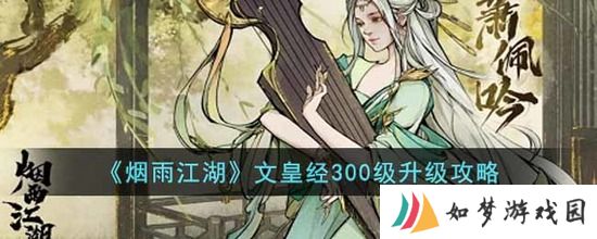 烟雨江湖文皇经300级怎么修炼 文皇经300级升级攻略分享
